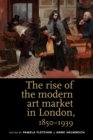 The Rise of the Modern Art Market in London : 1850-1939 - Book