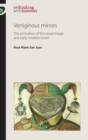 Vertiginous Mirrors : The Animation of the Visual Image and Early Modern Travel - Book