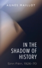 In the Shadow of History : Sinn Fein 1926-70 - Book