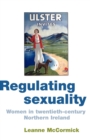 Regulating Sexuality : Women in Twentieth-Century Northern Ireland - Book