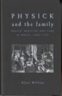 Physick and the Family : Health, Medicine and Care in Wales, 1600-1750 - Book