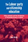 The Labour Party and Citizenship Education : Policy Networks and the Introduction of Citizenship Lessons in Schools - Book