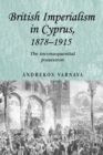 British Imperialism in Cyprus, 1878-1915 : The Inconsequential Possession - Book