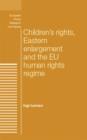 Children'S Rights, Eastern Enlargement and the Eu Human Rights Regime - Book