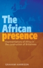 The African Presence : Representations of Africa in the Construction of Britishness - Book