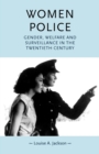 Women Police : Gender, Welfare and Surveillance in the Twentieth Century - Book