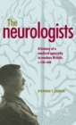 The Neurologists : A History of a Medical Specialty in Modern Britain, C.1789-2000 - Book