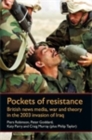 Pockets of resistance : British news media, war and theory in the 2003 invasion of Iraq - eBook