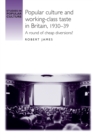 Popular Culture and Working–Class Taste in Britain, 1930–39 : A Round of Cheap Diversions? - Book