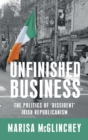 Unfinished Business : The Politics of 'Dissident' Irish Republicanism - Book
