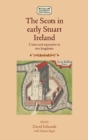 The Scots in Early Stuart Ireland : Union and Separation in Two Kingdoms - Book