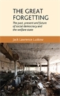The Great Forgetting : The Past, Present and Future of Social Democracy and the Welfare State - eBook