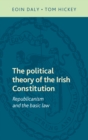 The political theory of the Irish Constitution : Republicanism and the basic law - eBook