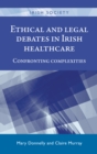 Ethical and Legal Debates in Irish Healthcare : Confronting Complexities - Book