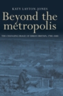 Beyond the Metropolis : The Changing Image of Urban Britain, 1780-1880 - Book