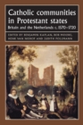 Catholic Communities in Protestant States : Britain and the Netherlands C.1570-1720 - Book