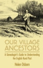 Our Village Ancestors : A Genealogist's Guide to Understanding the English Rural Past - Book