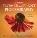 Creative Flower and Plant Photography : tips and tricks for taking stunning shots - Book