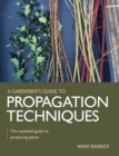 Gardener's Guide to Propagation Techniques : The essential guide to producing plants - eBook