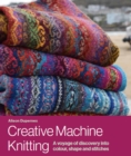 Creative Machine Knitting : A Voyage of Discovery into Colour, Shape and Stitches - eBook