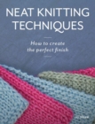 Neat Knitting Techniques : How to Create the Perfect Finish - eBook