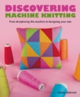 Discovering Machine Knitting : From Deciphering The Machine to Designing Your Own - Book
