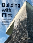 Building With Flint : A Practical Guide to the Use of Flint in Design and Architecture - eBook