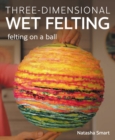 Three-dimensional Wet Felting : Felting on a Ball - Book