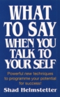 What to Say When You Talk to Yourself : Powerful New Techniques to Programme Your Potential for Success - Book