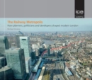 The Railway Metropolis : How planners, politicians and developers shaped modern London - Book