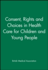 Consent, Rights and Choices in Health Care for Children and Young People - Book