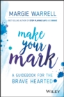 Make Your Mark : A Guidebook for the Brave Hearted - Book