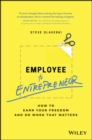 Employee to Entrepreneur : How to Earn Your Freedom and Do Work that Matters - eBook
