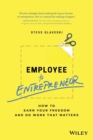 Employee to Entrepreneur : How to Earn Your Freedom and Do Work that Matters - Book