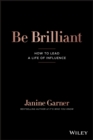 Be Brilliant : How to Lead a Life of Influence - Book