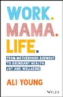 Work. Mama. Life. : From Motherhood Burnout to Abundant Health, Joy and Wellbeing - Book