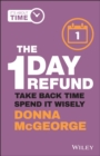 The 1 Day Refund : Take Back Time, Spend it Wisely - eBook