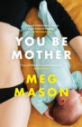 You Be Mother : The charming novel about family and friendship from the Women's Prize shortlisted author of the bestselling book SORROW & BLISS - eBook