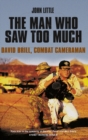 The Man Who Saw Too Much : David Brill, combat cameraman - eBook