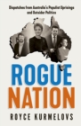 Rogue Nation : Fascinating, relevant, compelling   the one book about Australian politics you must read - eBook
