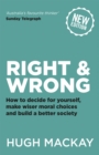 Right and Wrong : How to decide for yourself, make wiser moral choices and build a better society - Book