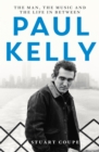 Paul Kelly : The man, the music and the life in between - eBook