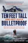 Ten Feet Tall and Not Quite Bulletproof : Drug Busts and Helicopter Rescues - One Cop's Extraordinary True Story - Book