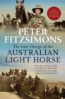 The Last Charge of the Australian Light Horse : From the Australian bush to the Battle of Beersheba - an epic story of courage, resilience and derring-do - Book