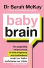 Baby Brain : The surprising neuroscience of how pregnancy and motherhood sculpt our brains and change our minds (for the better) - Book
