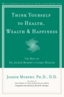 Think Yourself to Health, Wealth and Happiness : The Best of Joseph Murphy's Cosmic Wisdom - Book