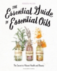 The Essential Guide to Essential Oils : The Secret to Vibrant Health and Beauty - Book