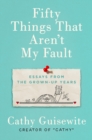 Fifty Things That Aren't My Fault : Essays from the Grown-Up Years - Book
