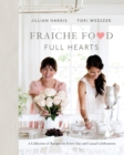 Fraiche Food, Full Hearts : A Collection of Recipes for Every Day and Casual Celebrations - Book