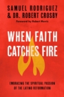 When Faith Catches Fire: Embracing the Spiritual Passion of the Latino Reformation - Book